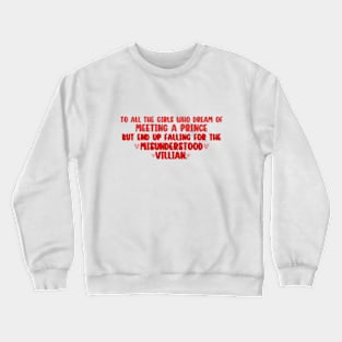 The Fine Print - To all the girls who dream of meeting a Prince but end falling for the Misunderstood Villian. Crewneck Sweatshirt